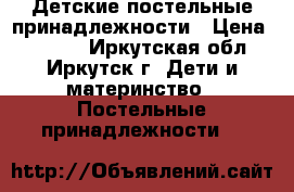 Детские постельные принадлежности › Цена ­ 2 000 - Иркутская обл., Иркутск г. Дети и материнство » Постельные принадлежности   